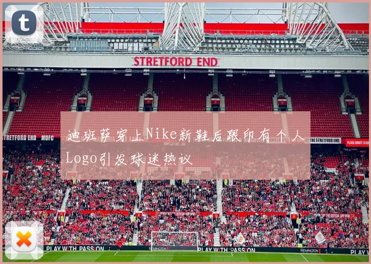 迪班萨穿上Nike新鞋后跟印有个人Logo引发球迷热议