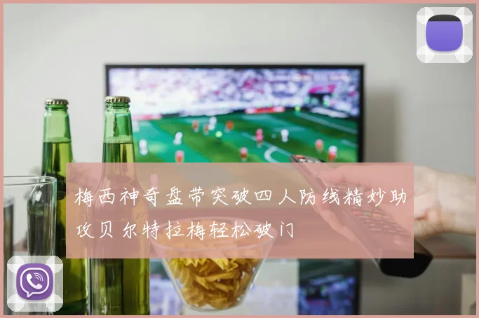 梅西神奇盘带突破四人防线精妙助攻贝尔特拉梅轻松破门